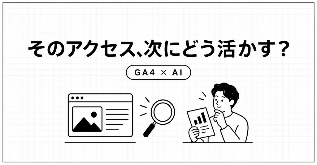 会社のサイト、何を見て改善する？ GA4の数字の読み方と、私のAI活用